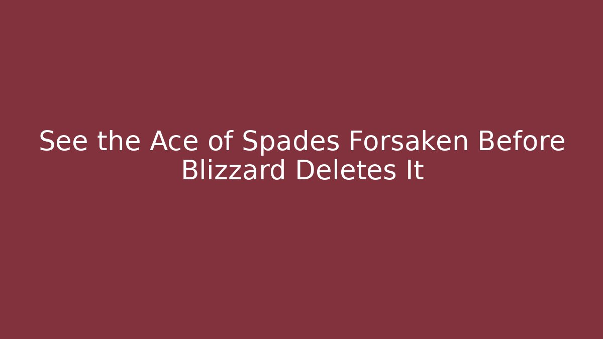 See the Ace of Spades Forsaken Before Blizzard Deletes It