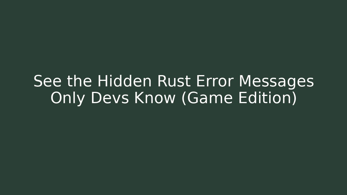 See the Hidden Rust Error Messages Only Devs Know (Game Edition)
