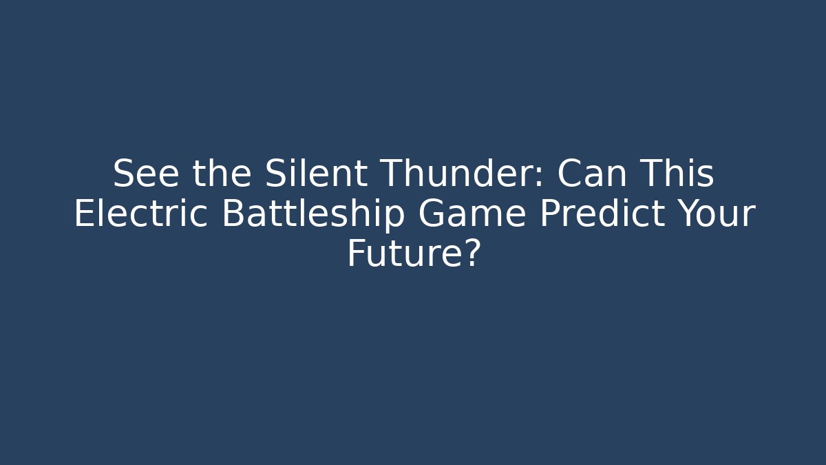 See the Silent Thunder: Can This Electric Battleship Game Predict Your Future?