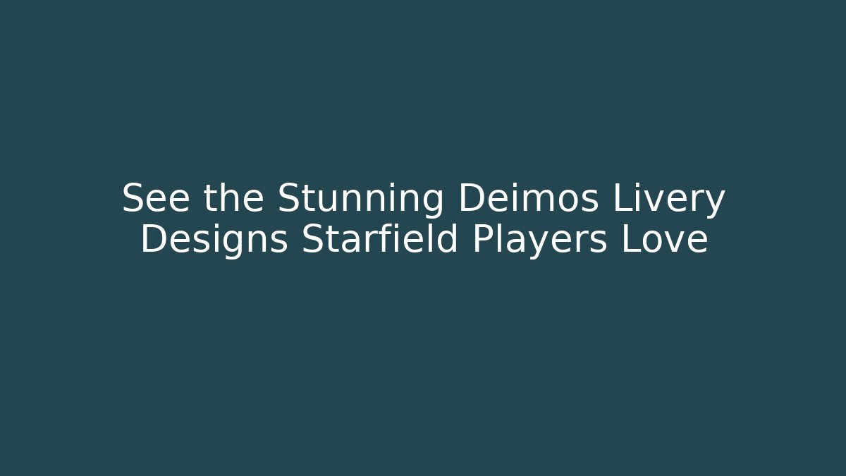 See the Stunning Deimos Livery Designs Starfield Players Love