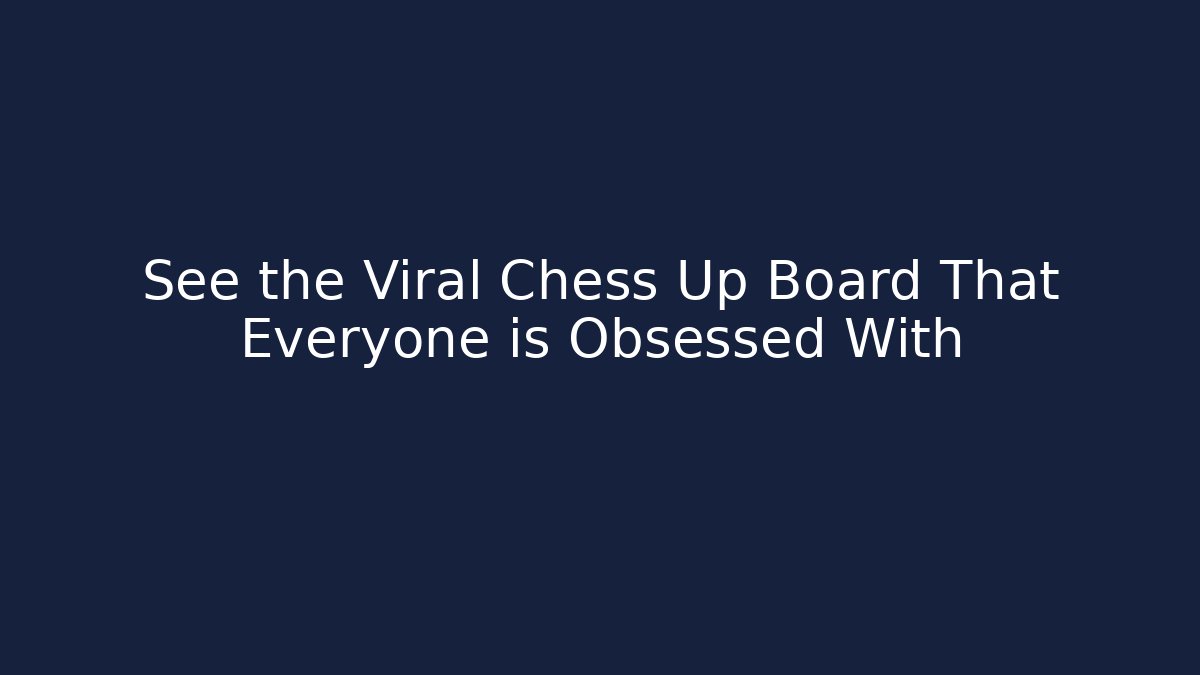 See the Viral Chess Up Board That Everyone is Obsessed With