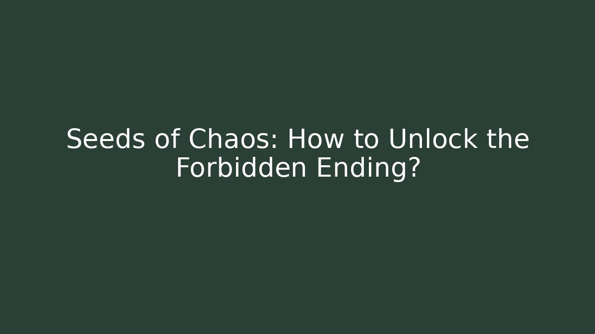 Seeds of Chaos: How to Unlock the Forbidden Ending?