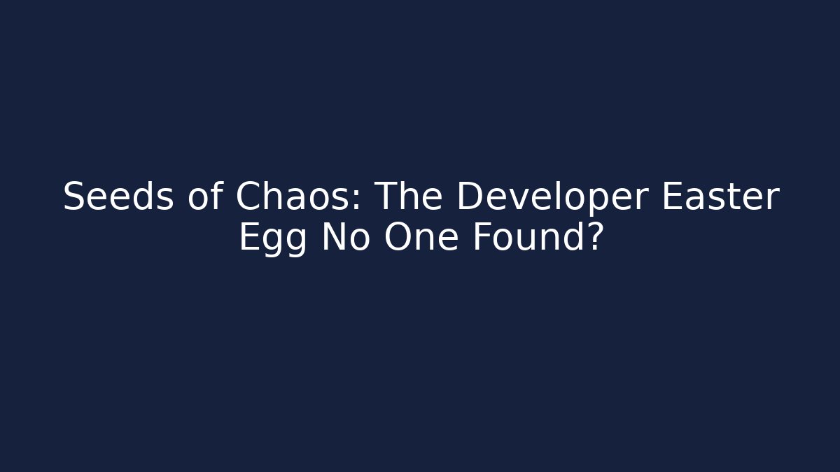 Seeds of Chaos: The Developer Easter Egg No One Found? - The Family Holidays