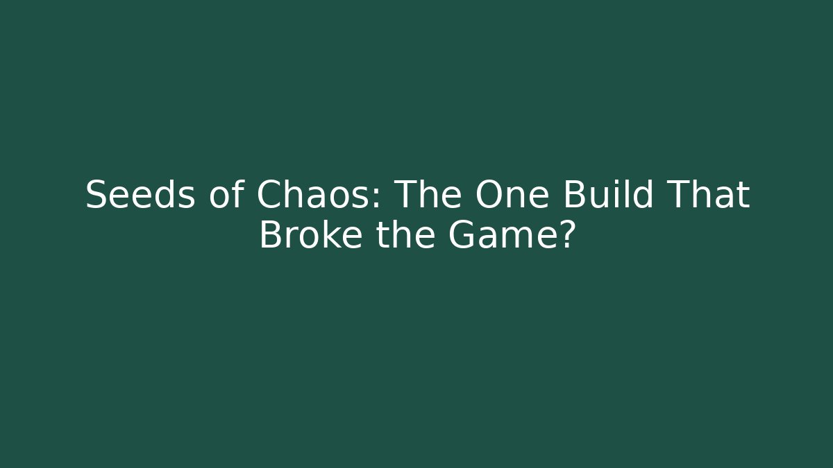 Seeds of Chaos: The One Build That Broke the Game?