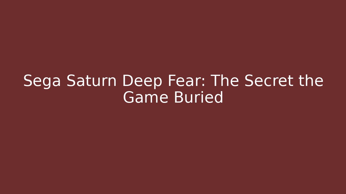 Sega Saturn Deep Fear: The Secret the Game Buried