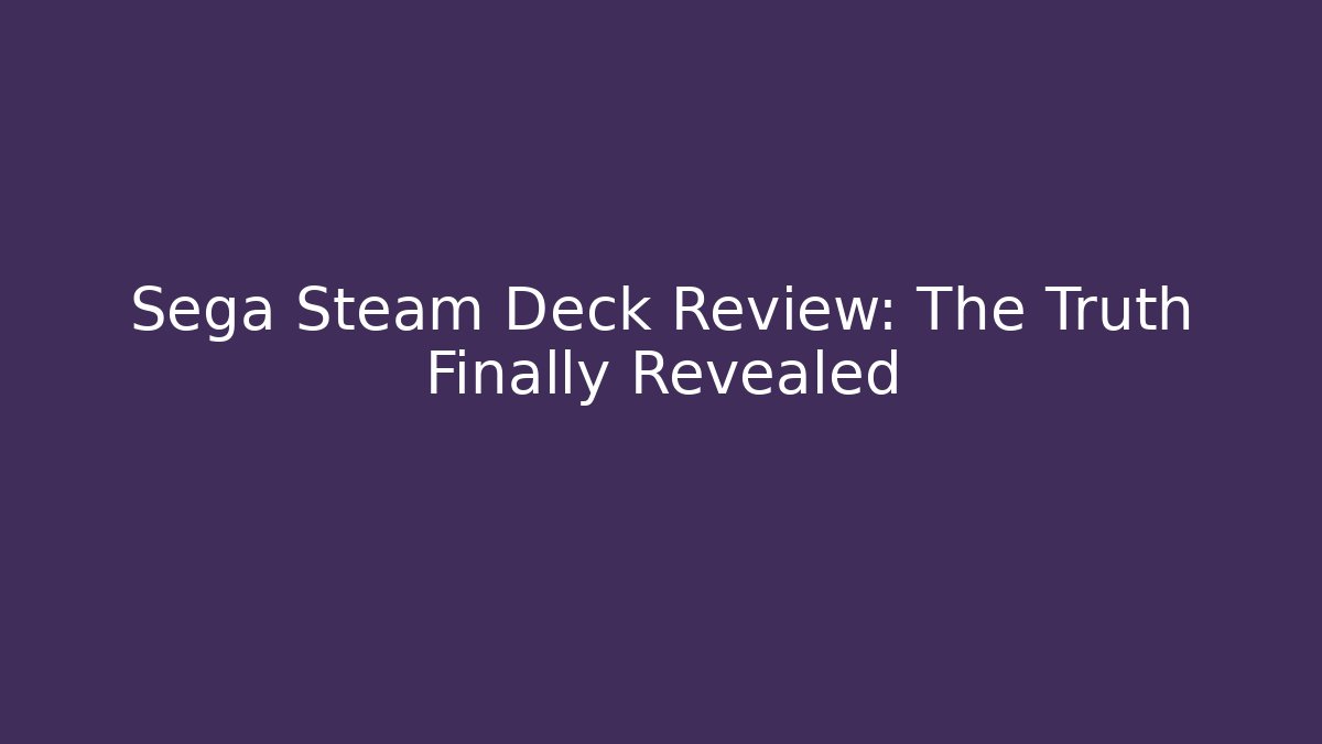 Sega Steam Deck Review: The Truth Finally Revealed