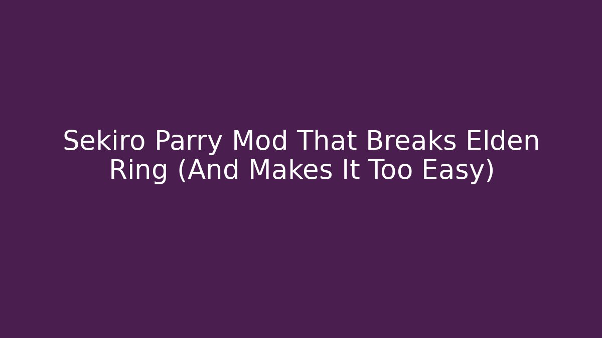 Sekiro Parry Mod That Breaks Elden Ring (And Makes It Too Easy)