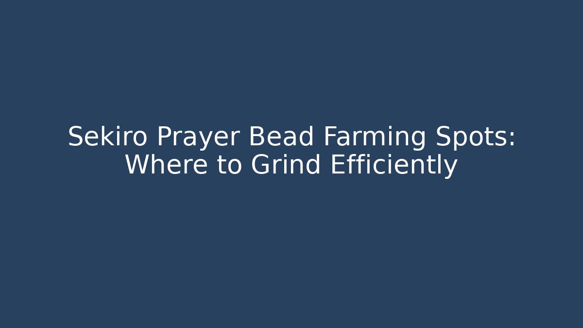 Sekiro Prayer Bead Farming Spots: Where to Grind Efficiently