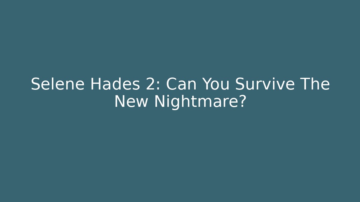 Selene Hades 2: Can You Survive The New Nightmare?