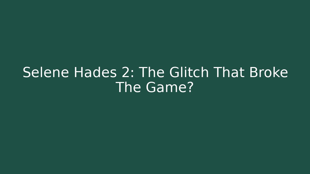 Selene Hades 2: The Glitch That Broke The Game? - The Family Holidays