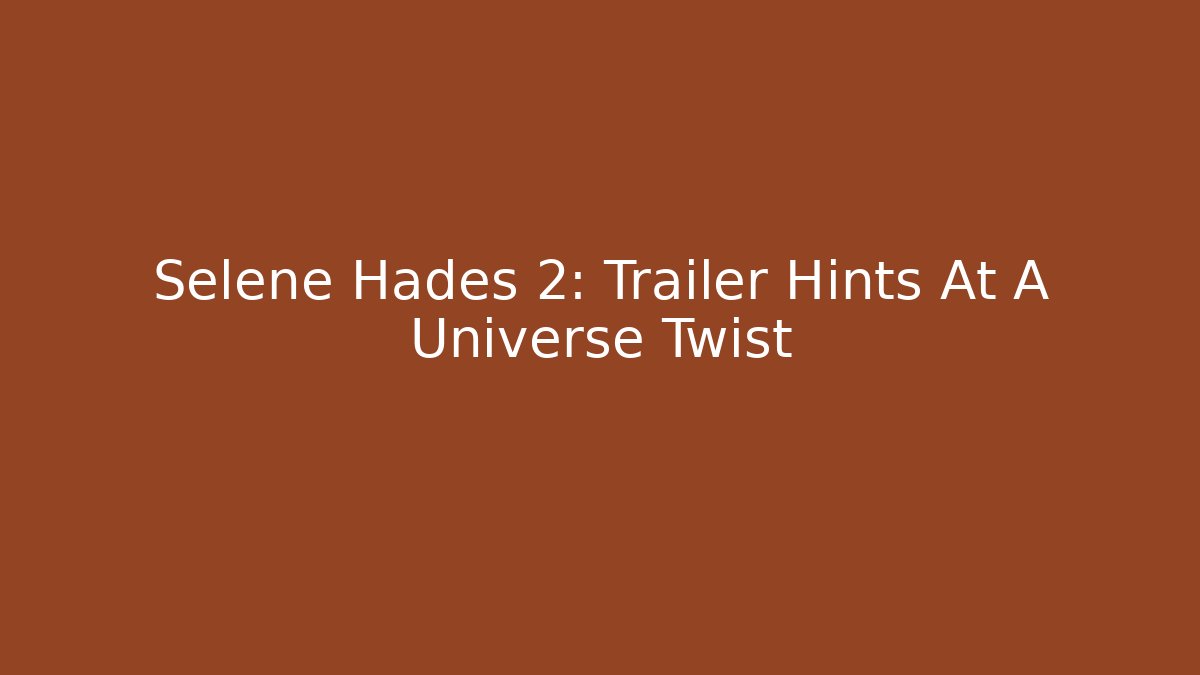 Selene Hades 2: Trailer Hints At A Universe Twist