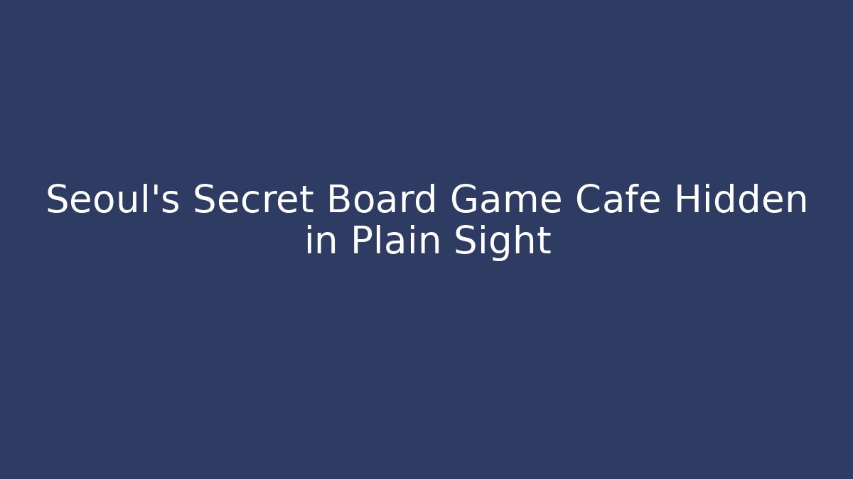 Seoul's Secret Board Game Cafe Hidden in Plain Sight