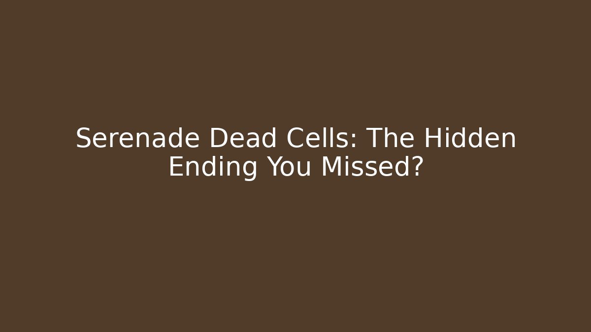 Serenade Dead Cells: The Hidden Ending You Missed?