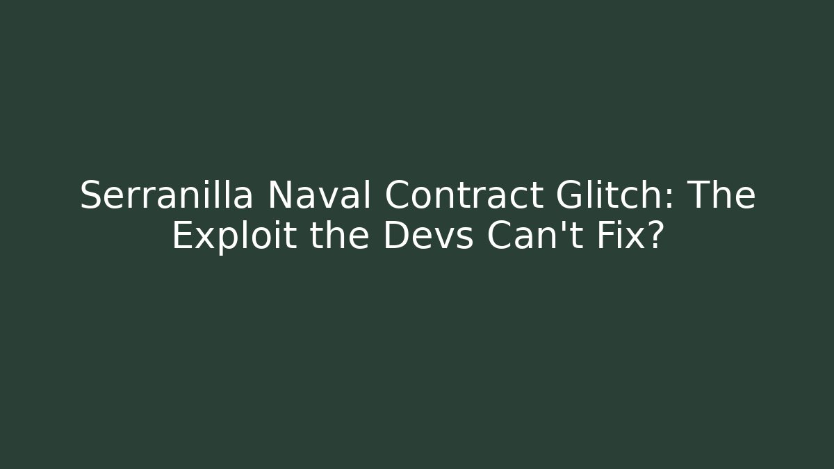 Serranilla Naval Contract Glitch: The Exploit the Devs Can't Fix?