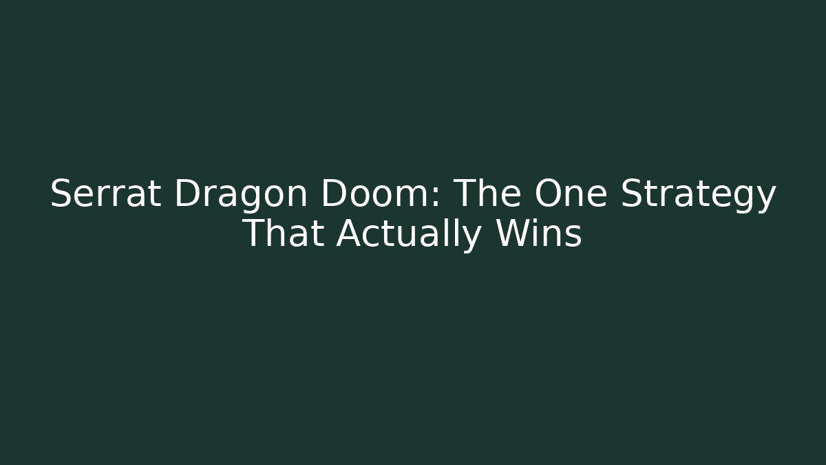 Serrat Dragon Doom: The One Strategy That Actually Wins