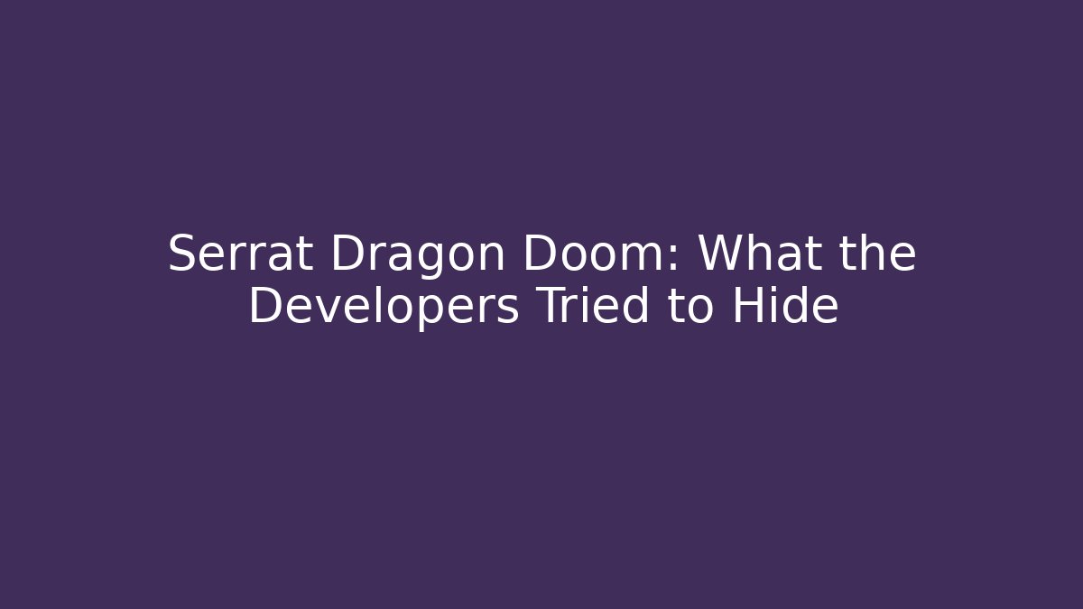 Serrat Dragon Doom: What the Developers Tried to Hide