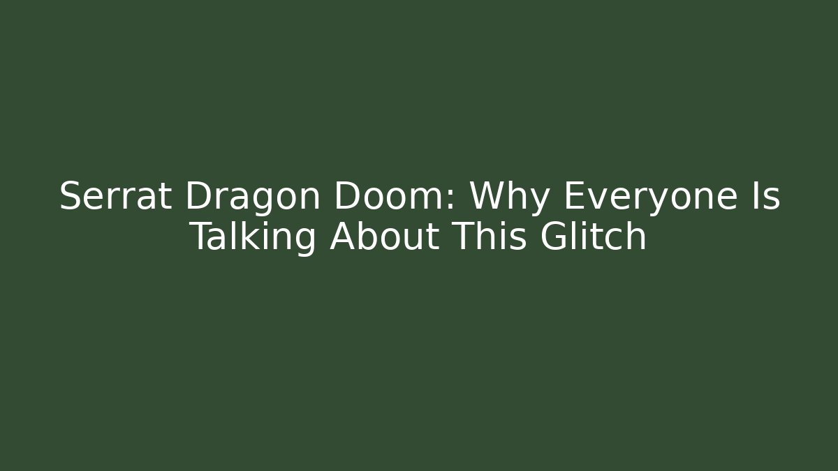 Serrat Dragon Doom: Why Everyone Is Talking About This Glitch