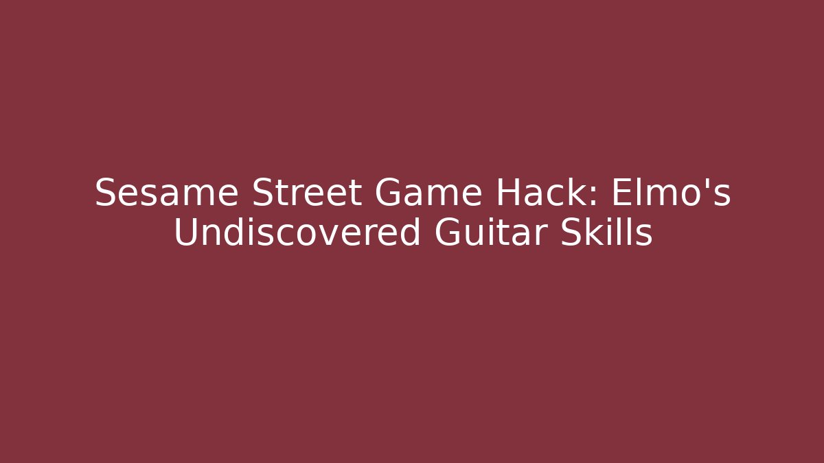 Sesame Street Game Hack: Elmo's Undiscovered Guitar Skills