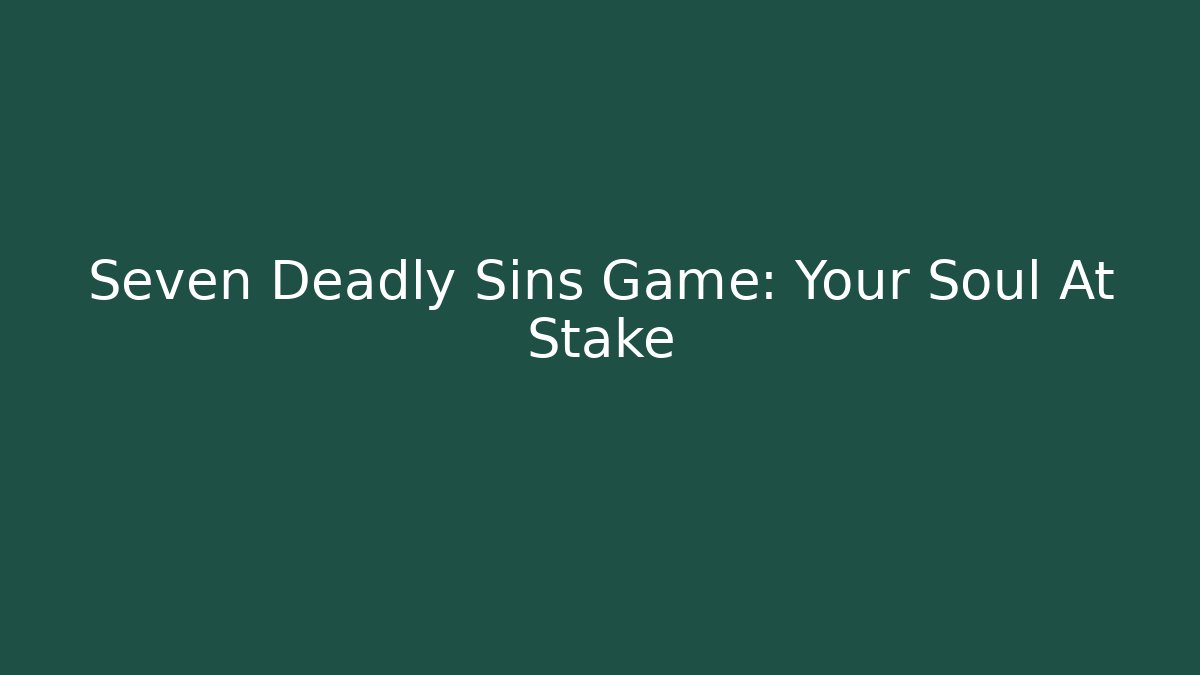 Seven Deadly Sins Game: Your Soul At Stake - The Family Holidays