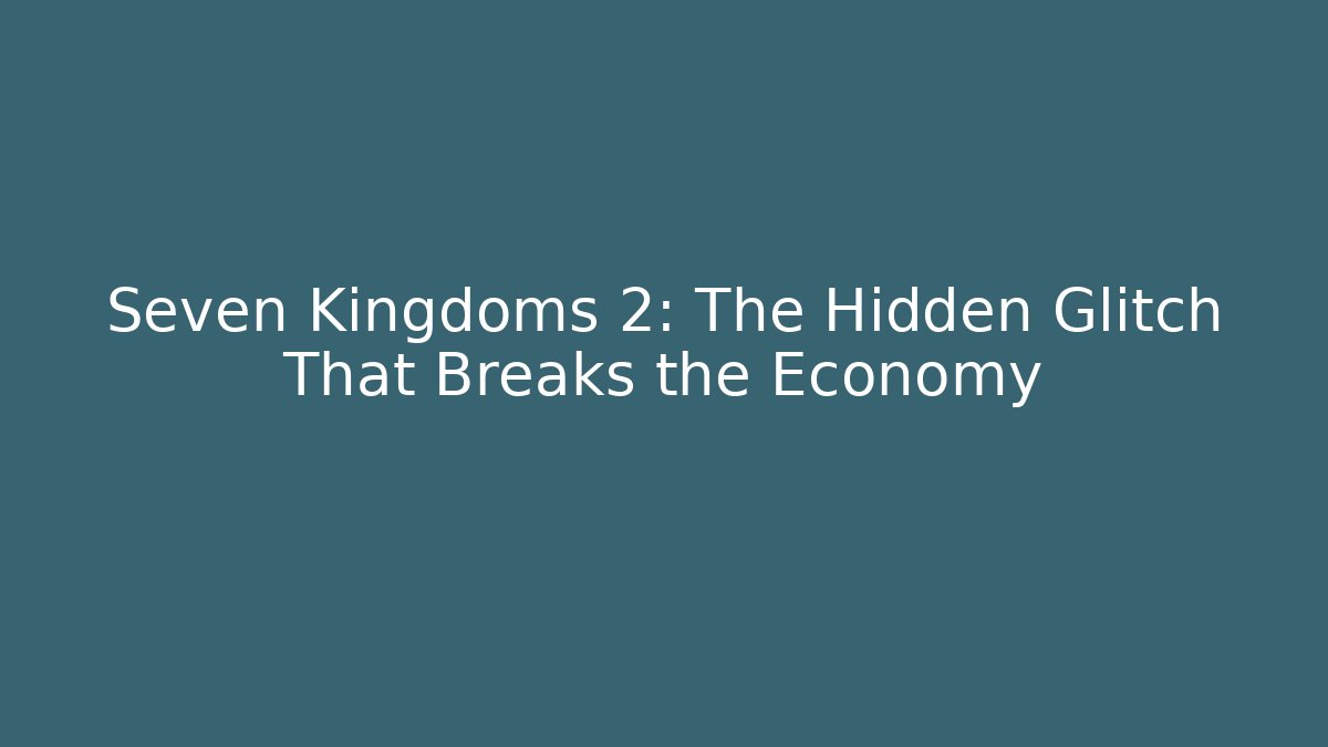 Seven Kingdoms 2: The Hidden Glitch That Breaks the Economy - The Family Holidays