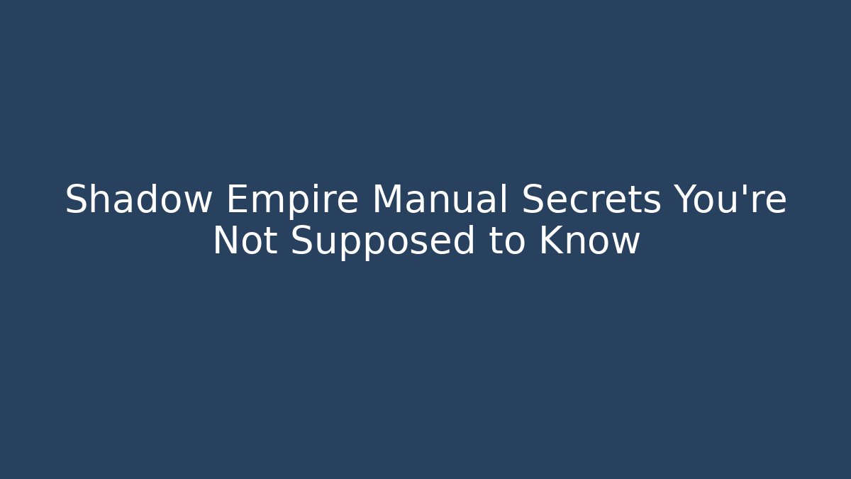 Shadow Empire Manual Secrets You’re Not Supposed to Know
