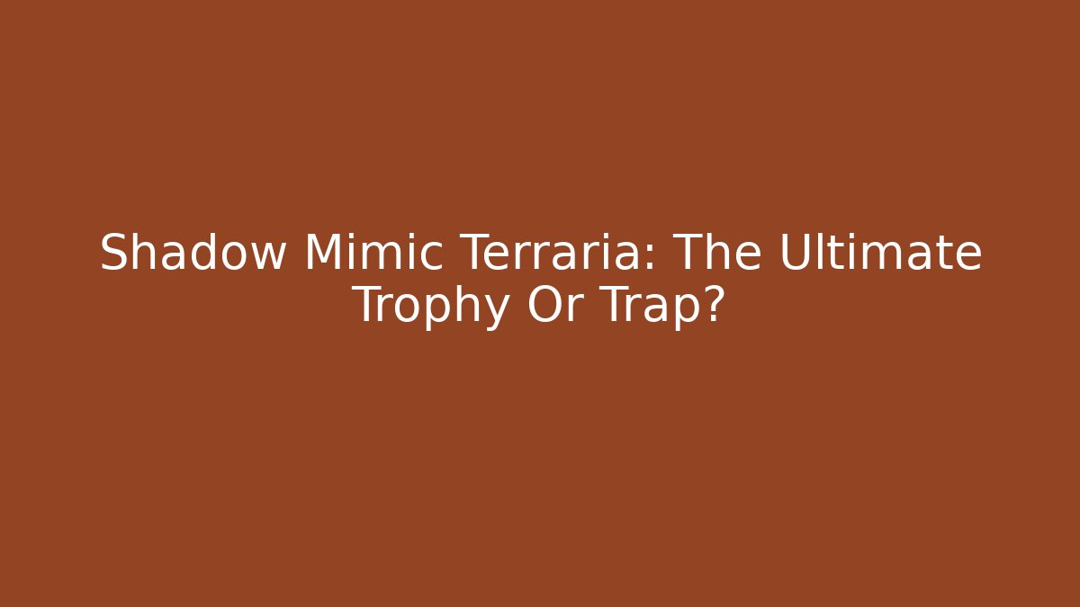 Shadow Mimic Terraria: The Ultimate Trophy Or Trap?