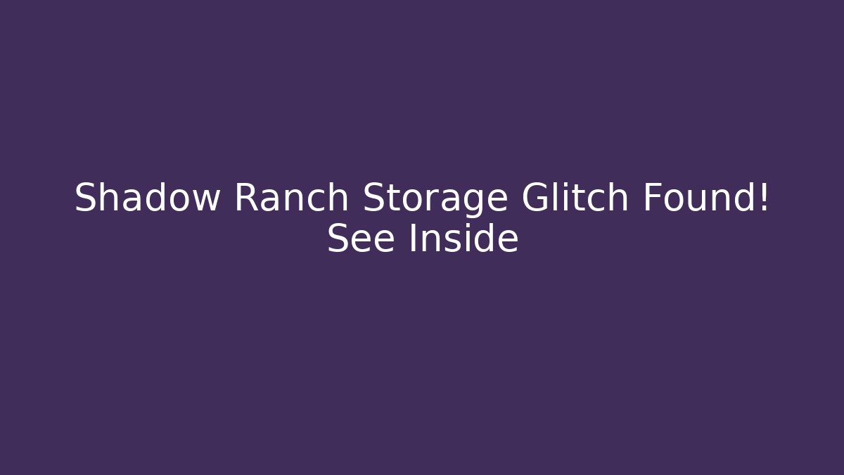 Shadow Ranch Storage Glitch Found! See Inside