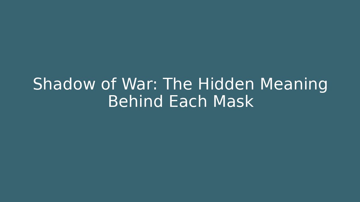 Shadow of War: The Hidden Meaning Behind Each Mask