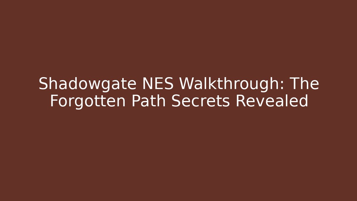 Shadowgate NES Walkthrough: The Forgotten Path Secrets Revealed