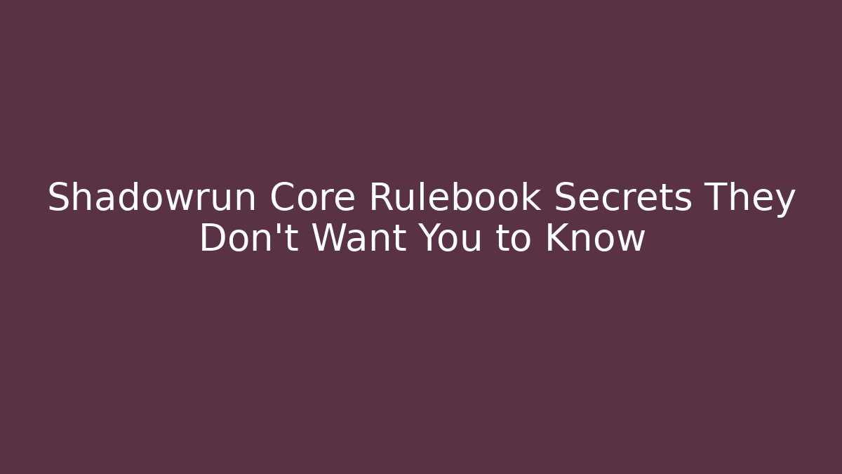 Shadowrun Core Rulebook Secrets They Don't Want You to Know