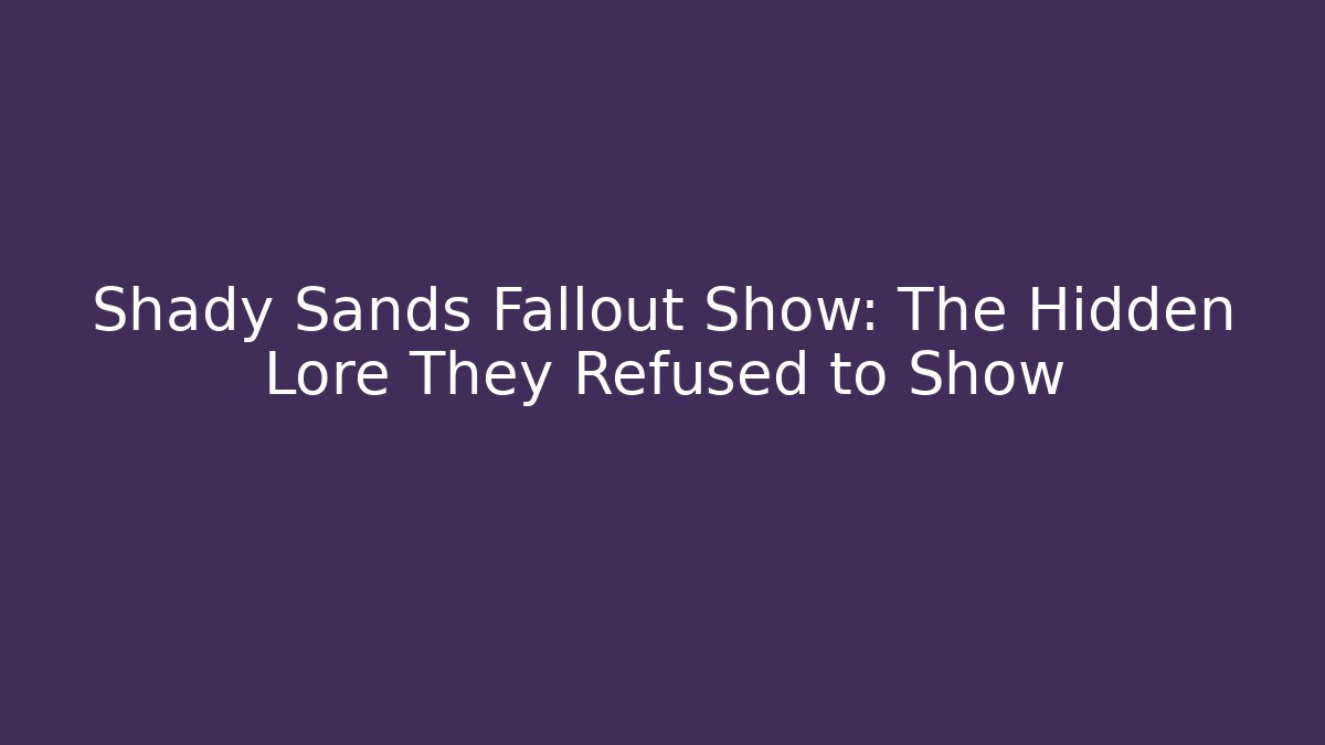 Shady Sands Fallout Show: The Hidden Lore They Refused to Show