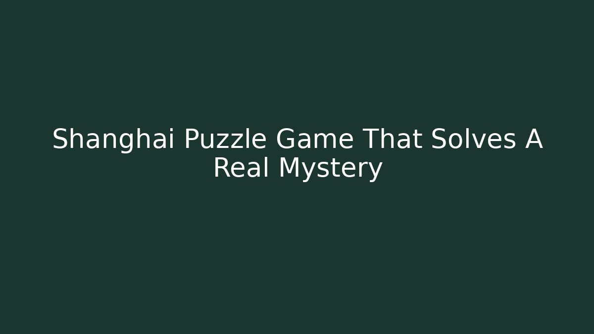 Shanghai Puzzle Game That Solves A Real Mystery
