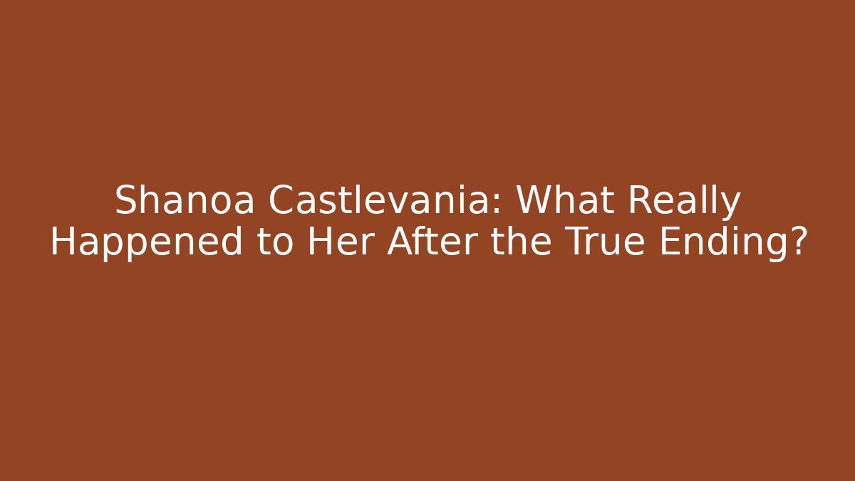 Shanoa Castlevania: What Really Happened to Her After the True Ending?