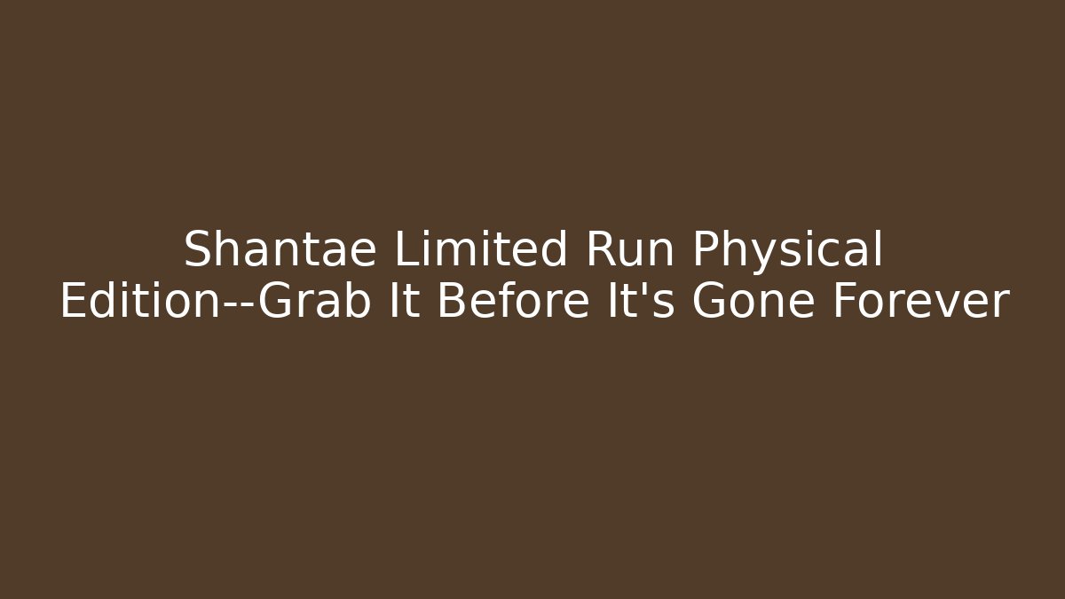 Shantae Limited Run Physical Edition—Grab It Before It's Gone Forever - The Family Holidays