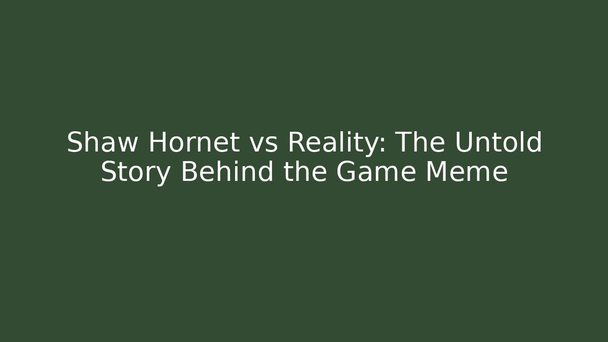 Shaw Hornet vs Reality: The Untold Story Behind the Game Meme