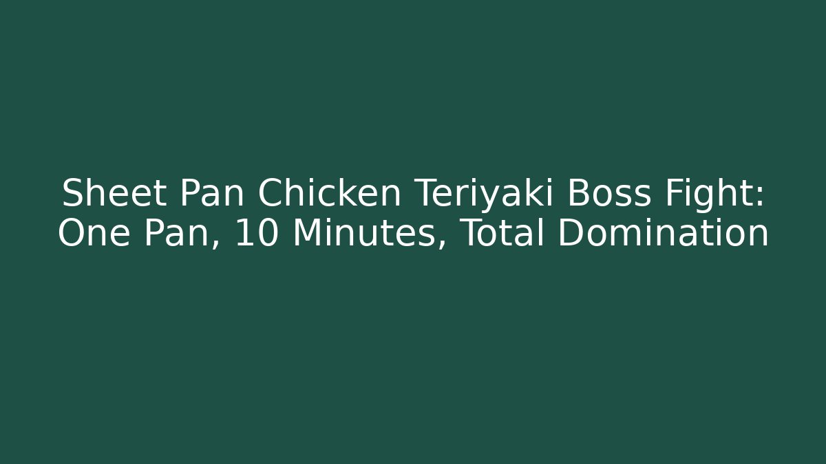 Sheet Pan Chicken Teriyaki Boss Fight: One Pan, 10 Minutes, Total Domination