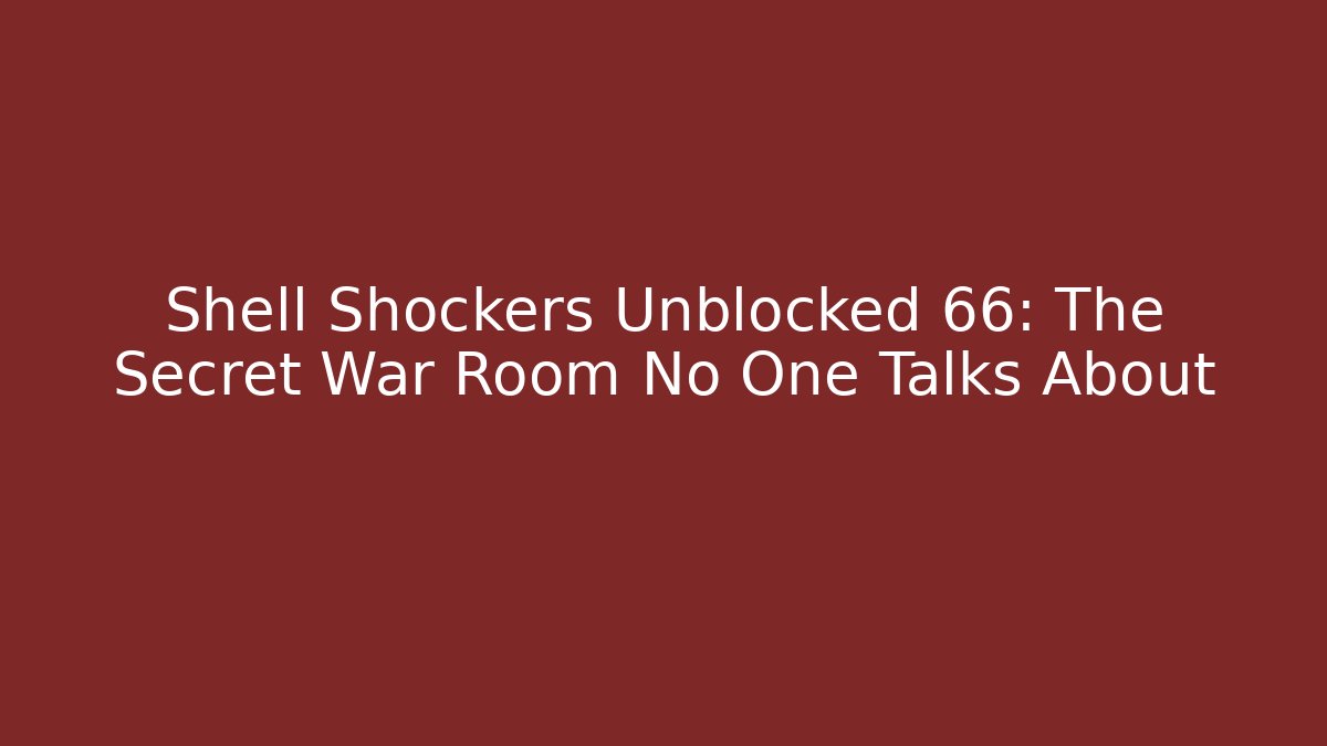 Shell Shockers Unblocked 66: The Secret War Room No One Talks About