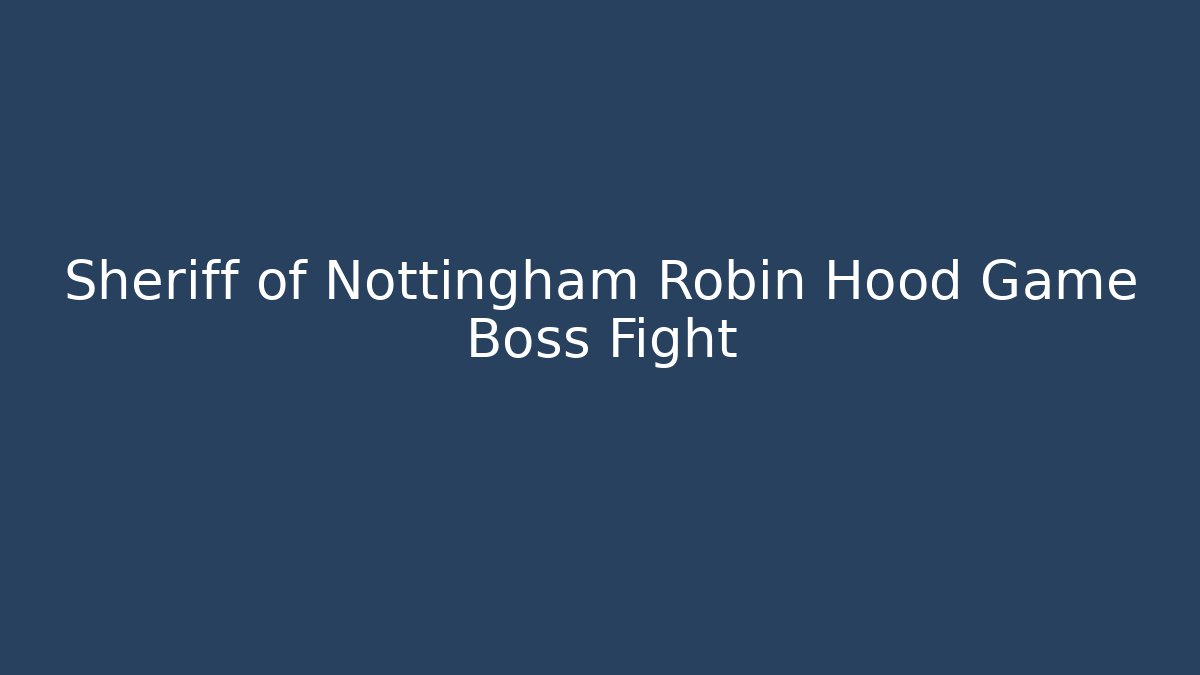 Sheriff of Nottingham Robin Hood Game Boss Fight