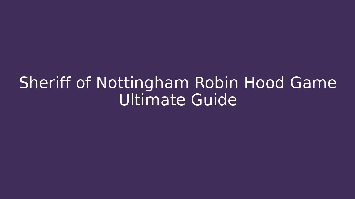 Sheriff of Nottingham Robin Hood Game Ultimate Guide - The Family Holidays