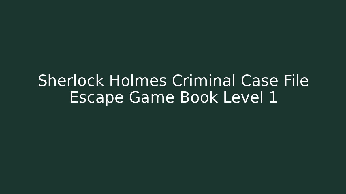 Sherlock Holmes Criminal Case File Escape Game Book Level 1 - The Family Holidays