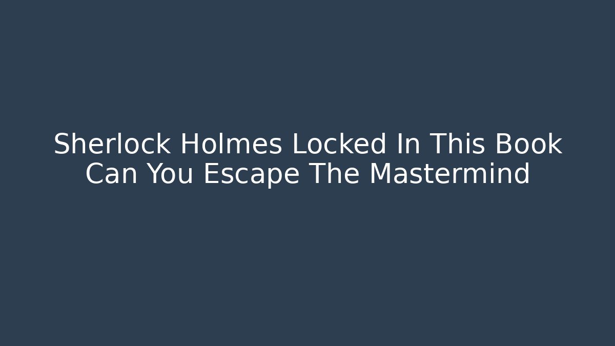 Sherlock Holmes Locked In This Book Can You Escape The Mastermind
