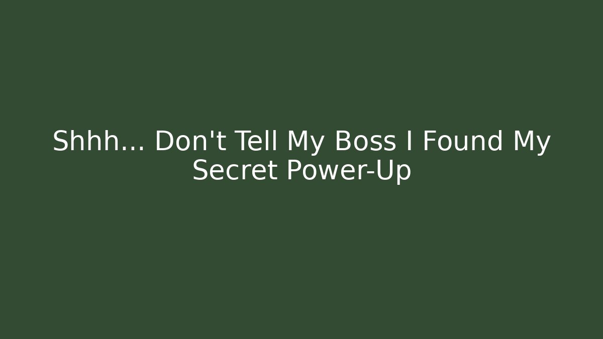 Shhh... Don't Tell My Boss I Found My Secret Power-Up