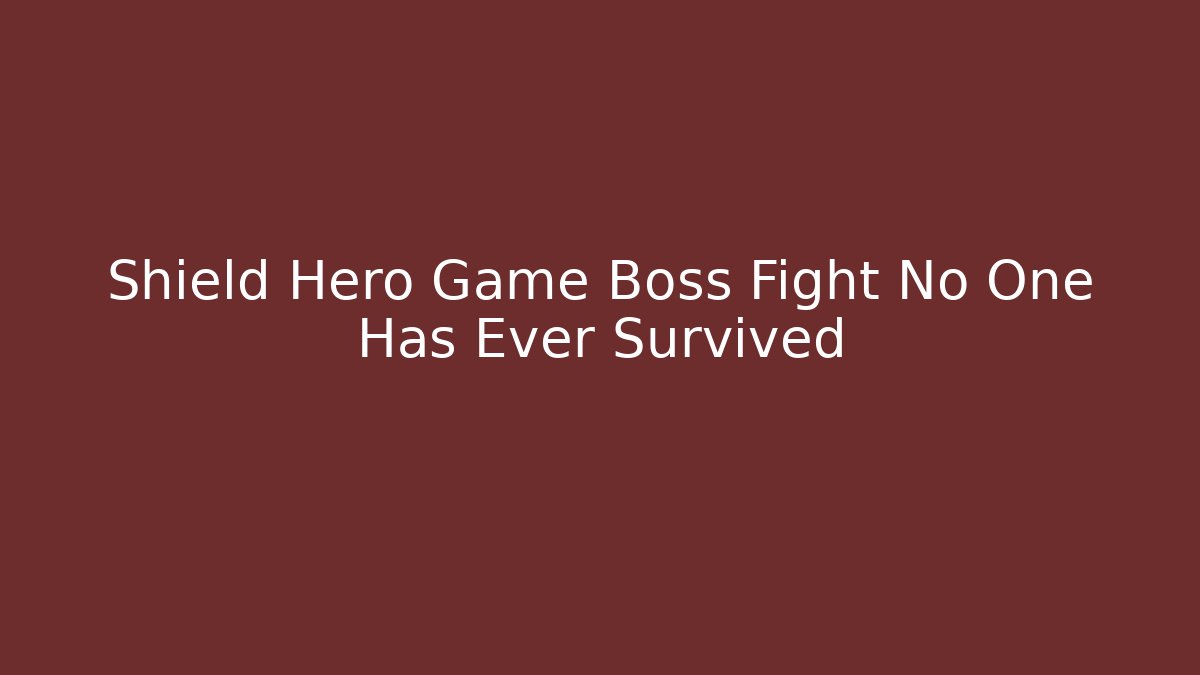 Shield Hero Game Boss Fight No One Has Ever Survived