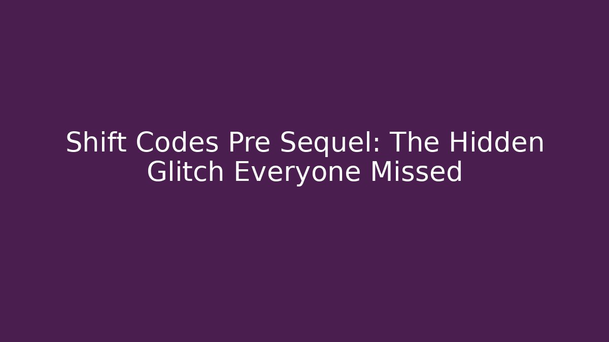 Shift Codes Pre Sequel: The Hidden Glitch Everyone Missed