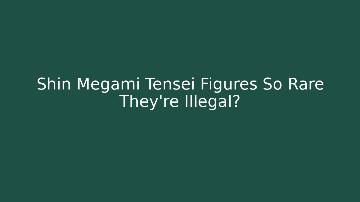 Shin Megami Tensei Figures So Rare They're Illegal? - The Family Holidays