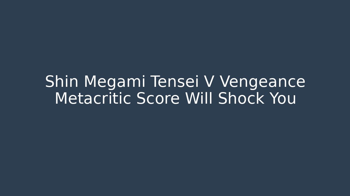 Shin Megami Tensei V Vengeance Metacritic Score Will Shock You