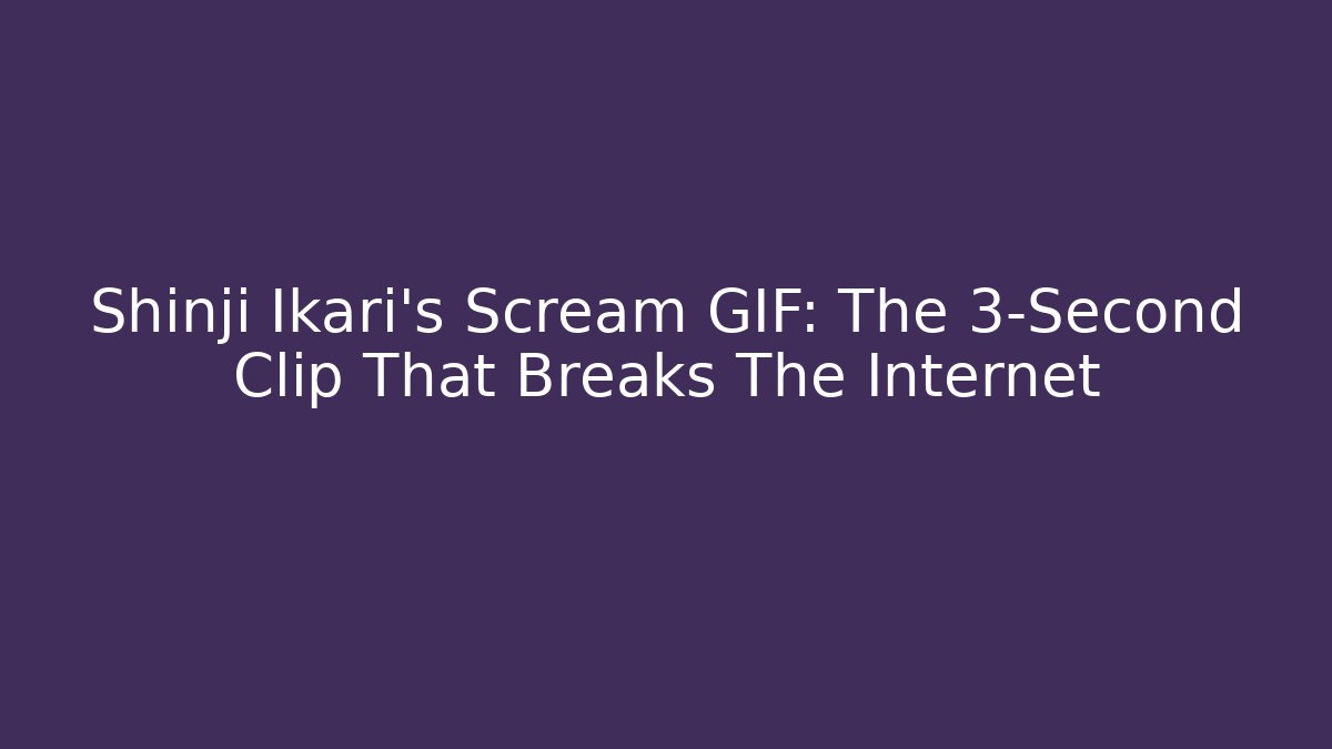 Shinji Ikari's Scream GIF: The 3-Second Clip That Breaks The Internet