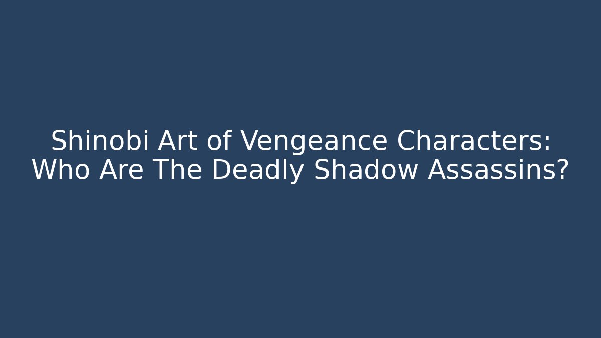 Shinobi Art of Vengeance Characters: Who Are The Deadly Shadow Assassins?