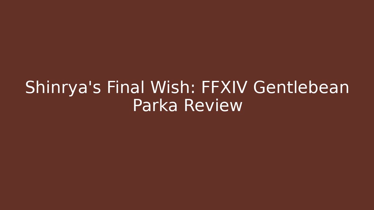 Shinrya's Final Wish: FFXIV Gentlebean Parka Review