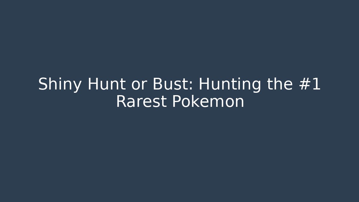 Shiny Hunt or Bust: Hunting the #1 Rarest Pokémon